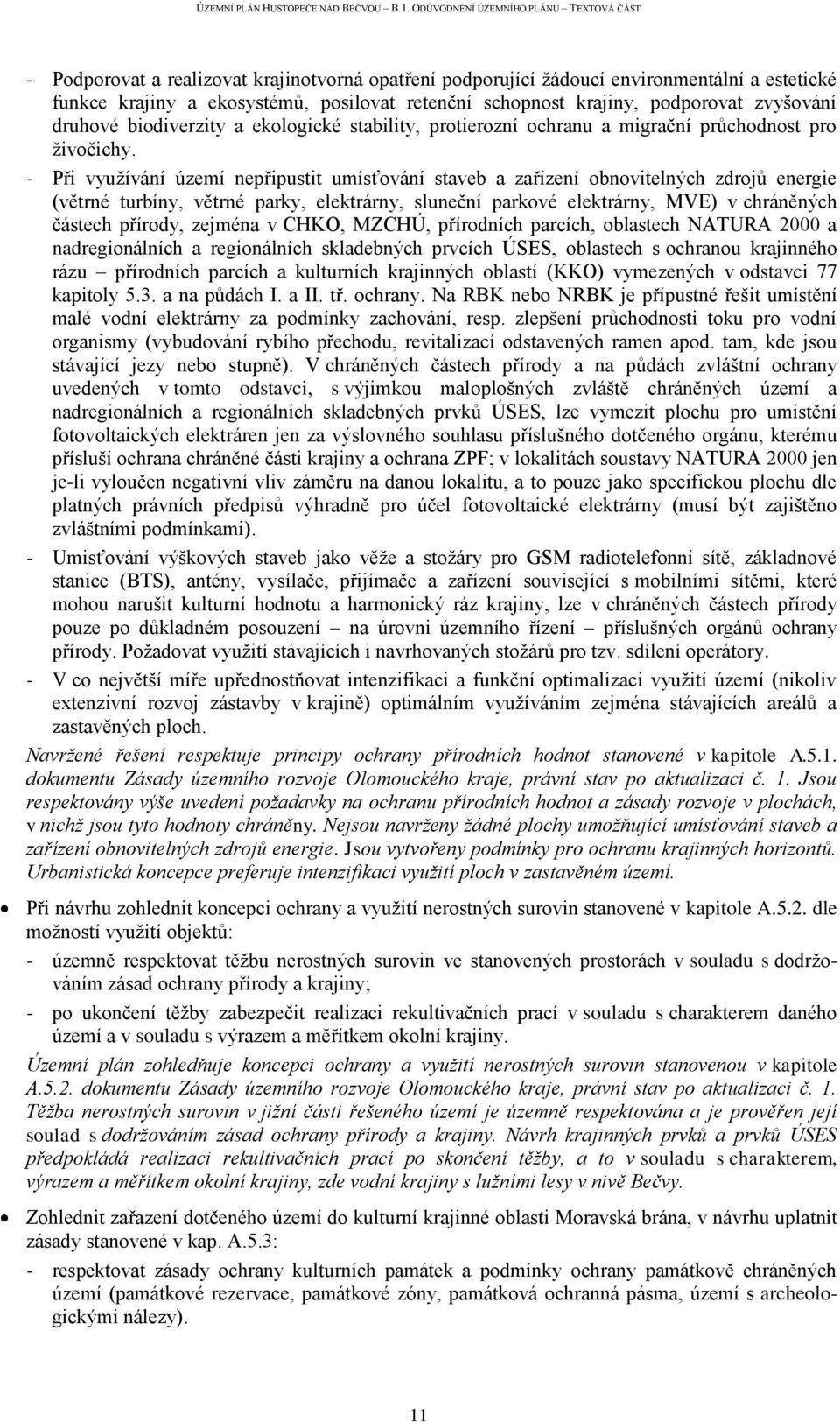 - Při využívání území nepřipustit umísťování staveb a zařízení obnovitelných zdrojů energie (větrné turbíny, větrné parky, elektrárny, sluneční parkové elektrárny, MVE) v chráněných částech přírody,