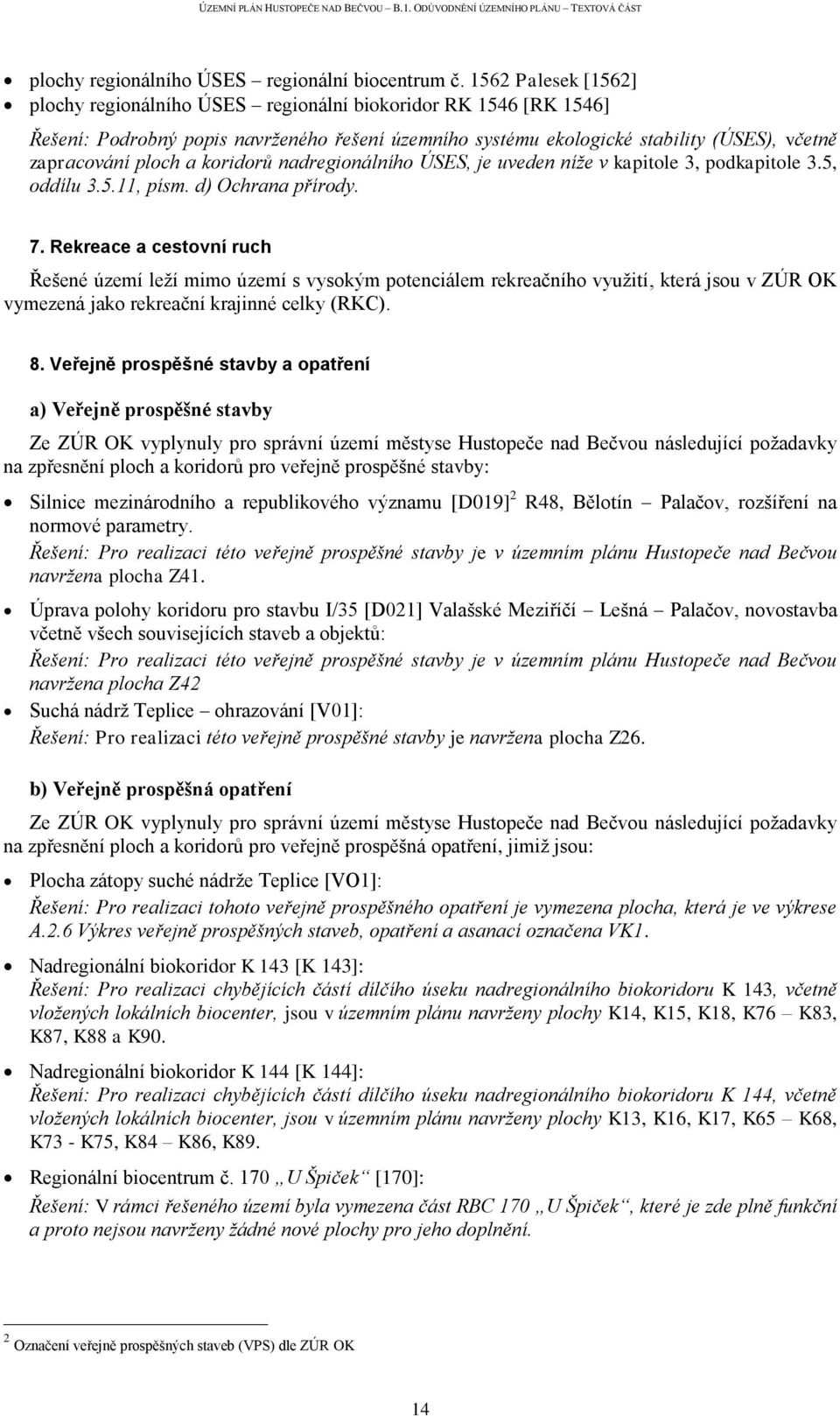 koridorů nadregionálního ÚSES, je uveden níže v kapitole 3, podkapitole 3.5, oddílu 3.5.11, písm. d) Ochrana přírody. 7.