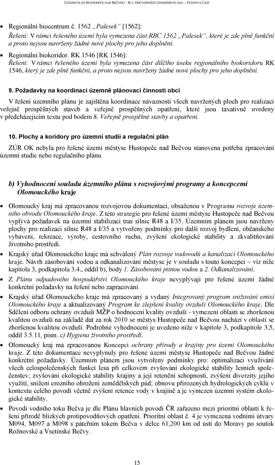 RK 1546 [RK 1546]: Řešení: V rámci řešeného území byla vymezena část dílčího úseku regionálního biokoridoru RK 1546, který je zde plně funkční, a proto nejsou navrženy žádné nové plochy pro jeho