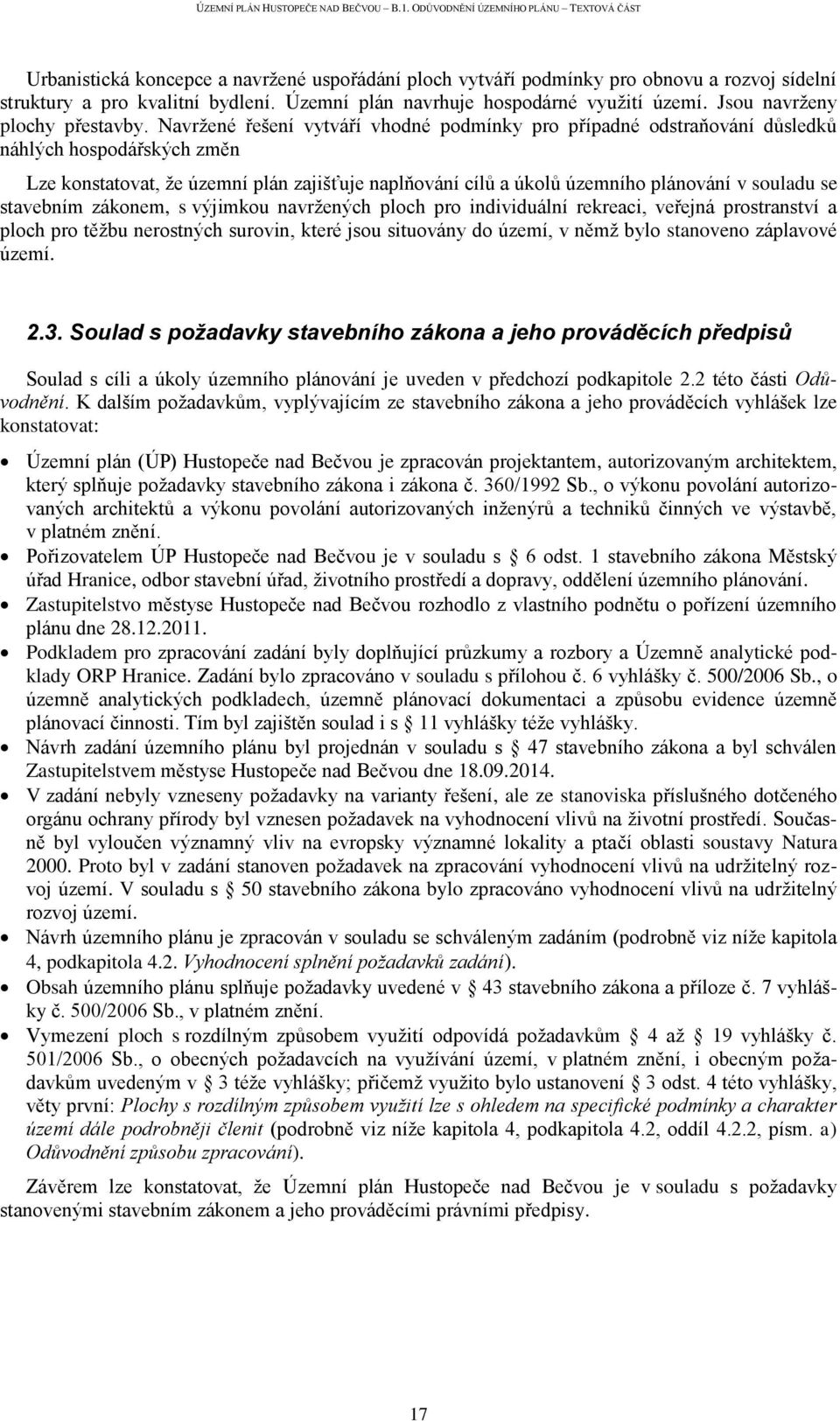 Navržené řešení vytváří vhodné podmínky pro případné odstraňování důsledků náhlých hospodářských změn Lze konstatovat, že územní plán zajišťuje naplňování cílů a úkolů územního plánování v souladu se