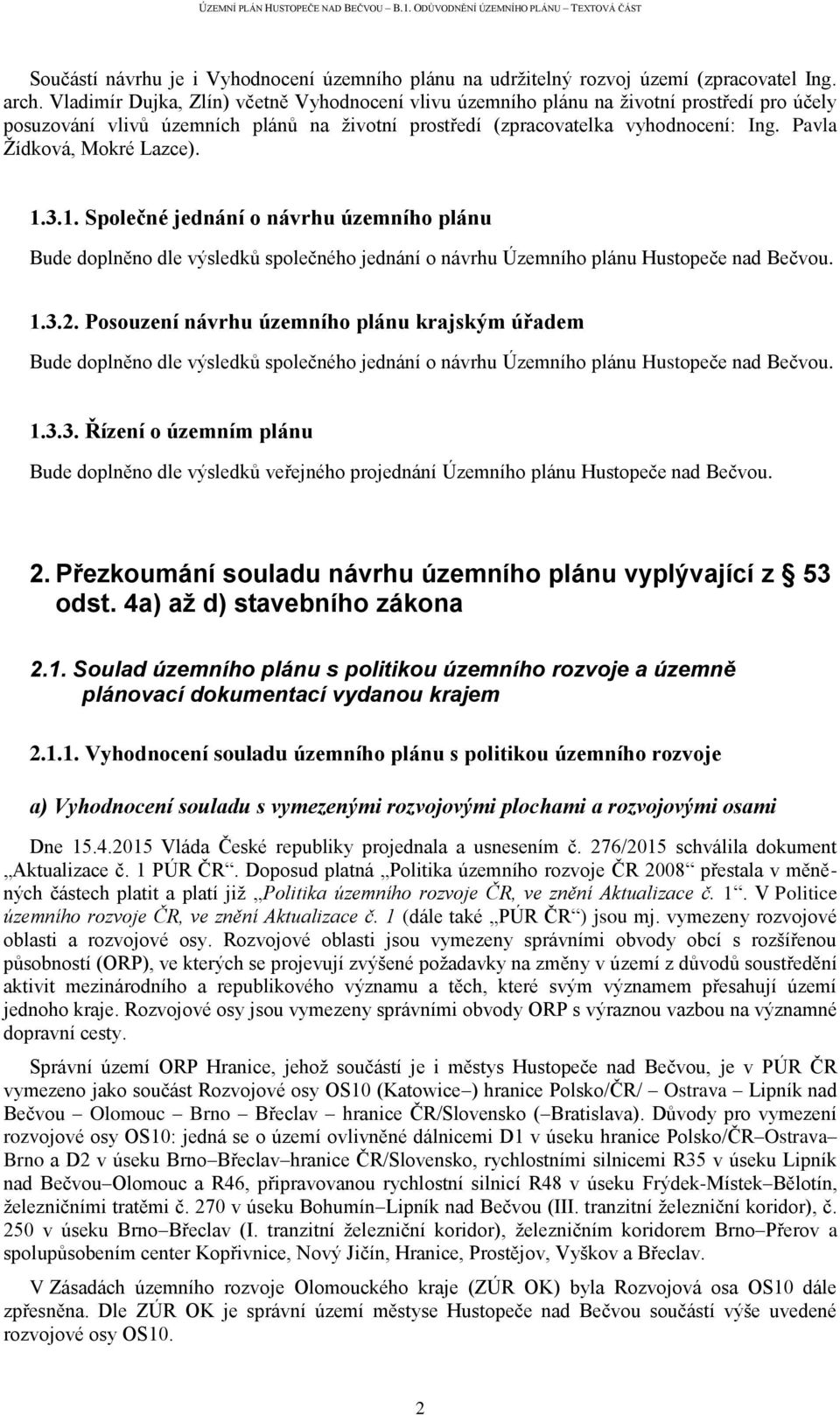 Pavla Žídková, Mokré Lazce). 1.3.1. Společné jednání o návrhu územního plánu Bude doplněno dle výsledků společného jednání o návrhu Územního plánu Hustopeče nad Bečvou. 1.3.2.