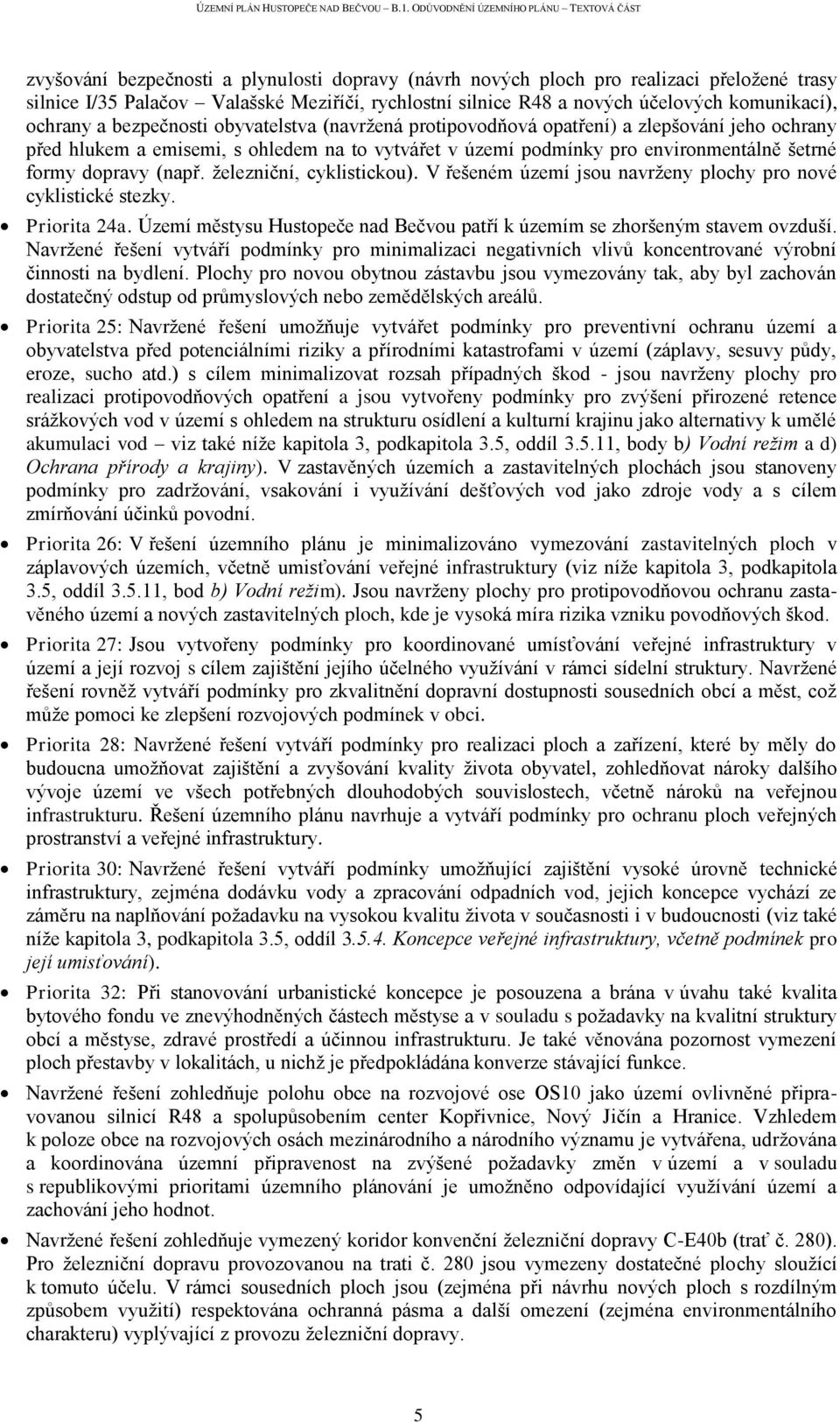 železniční, cyklistickou). V řešeném území jsou navrženy plochy pro nové cyklistické stezky. Priorita 24a. Území městysu Hustopeče nad Bečvou patří k územím se zhoršeným stavem ovzduší.