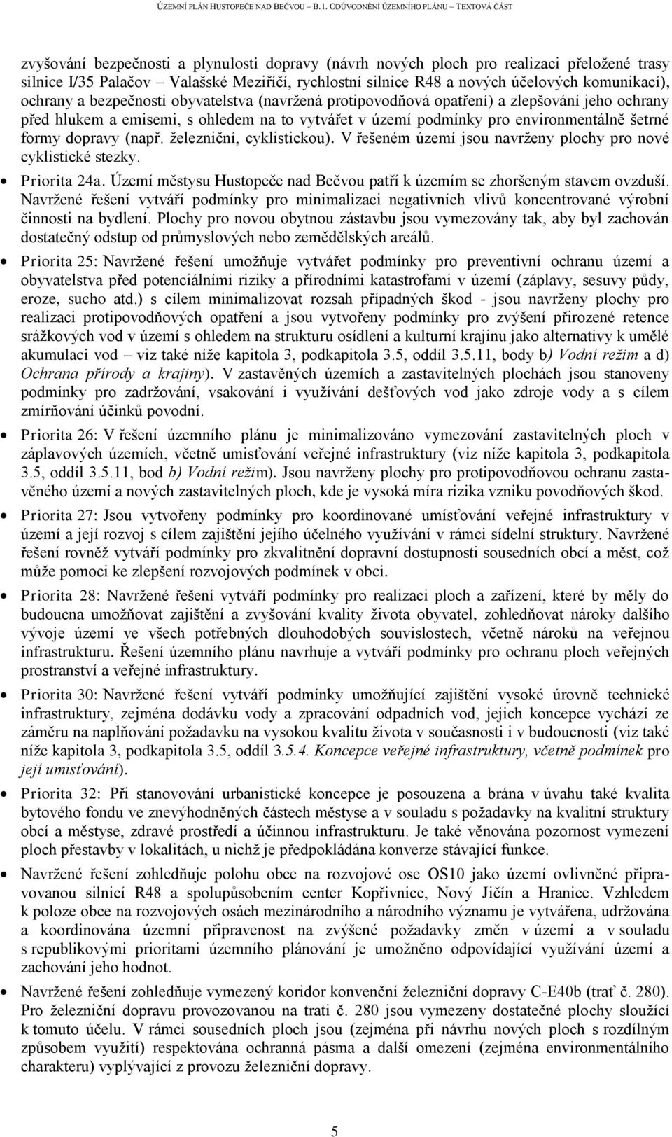 železniční, cyklistickou). V řešeném území jsou navrženy plochy pro nové cyklistické stezky. Priorita 24a. Území městysu Hustopeče nad Bečvou patří k územím se zhoršeným stavem ovzduší.