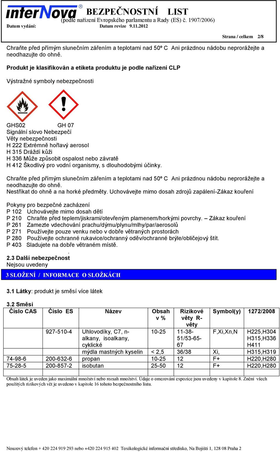 kůži H 336 Může způsobit ospalost nebo závratě H 412 Škodlivý pro vodní organismy, s dlouhodobými účinky.