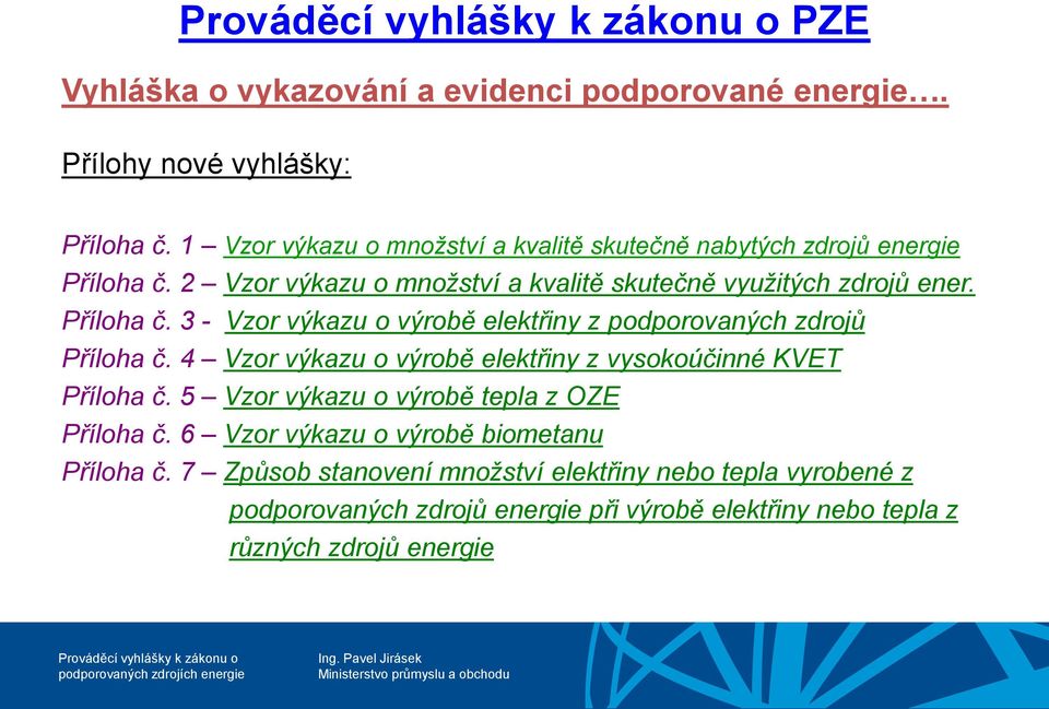 Příloha č. 3 - Vzor výkazu o výrobě elektřiny z podporovaných zdrojů Příloha č. 4 Vzor výkazu o výrobě elektřiny z vysokoúčinné KVET Příloha č.