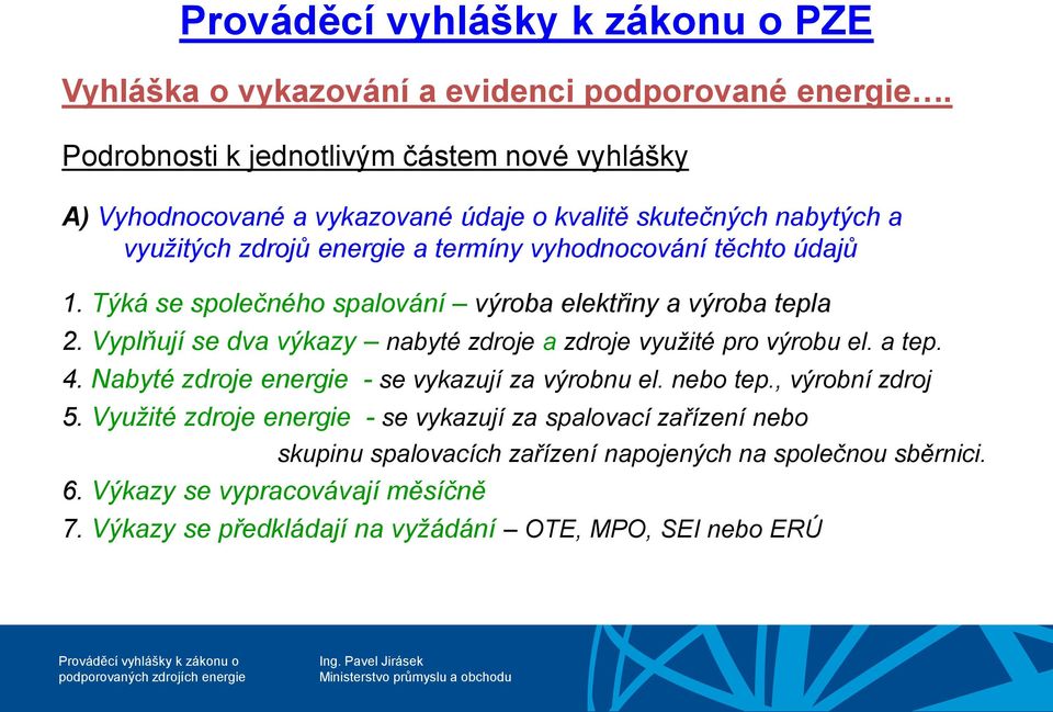 Týká se společného spalování výroba elektřiny a výroba tepla 2. Vyplňují se dva výkazy nabyté zdroje a zdroje využité pro výrobu el. a tep. 4.