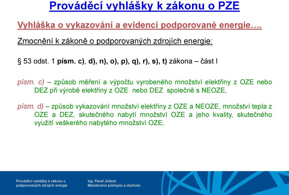 c) způsob měření a výpočtu vyrobeného množství elektřiny z OZE nebo DEZ při výrobě elektřiny z OZE nebo DEZ společně