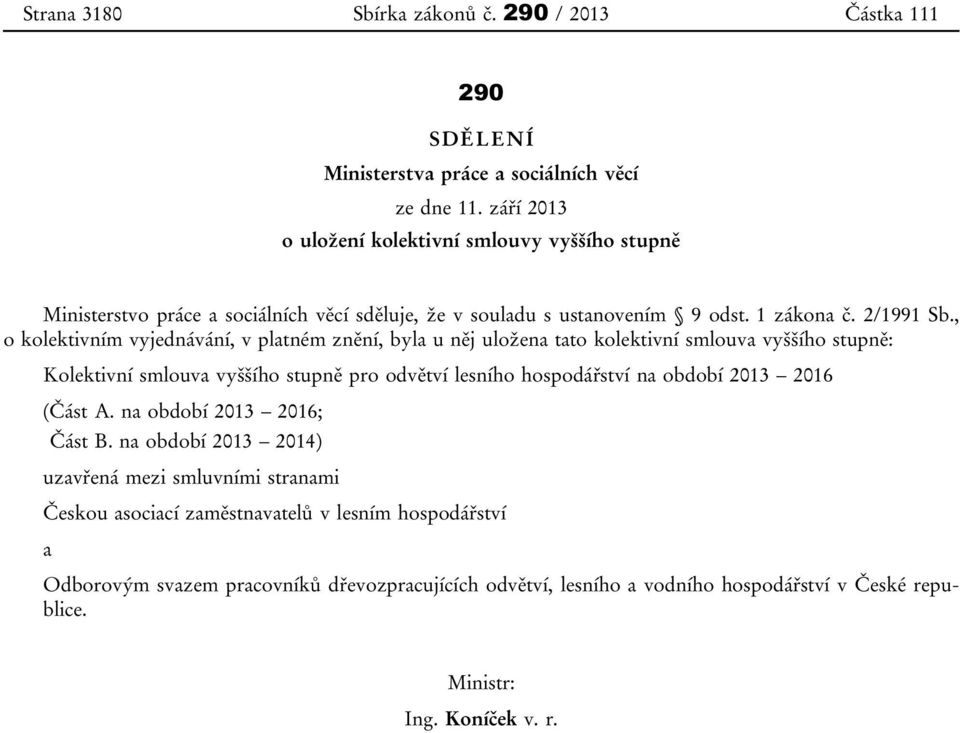 , o kolektivním vyjednávání, v platném znění, byla u něj uložena tato kolektivní smlouva vyššího stupně: Kolektivní smlouva vyššího stupně pro odvětví lesního hospodářství na období