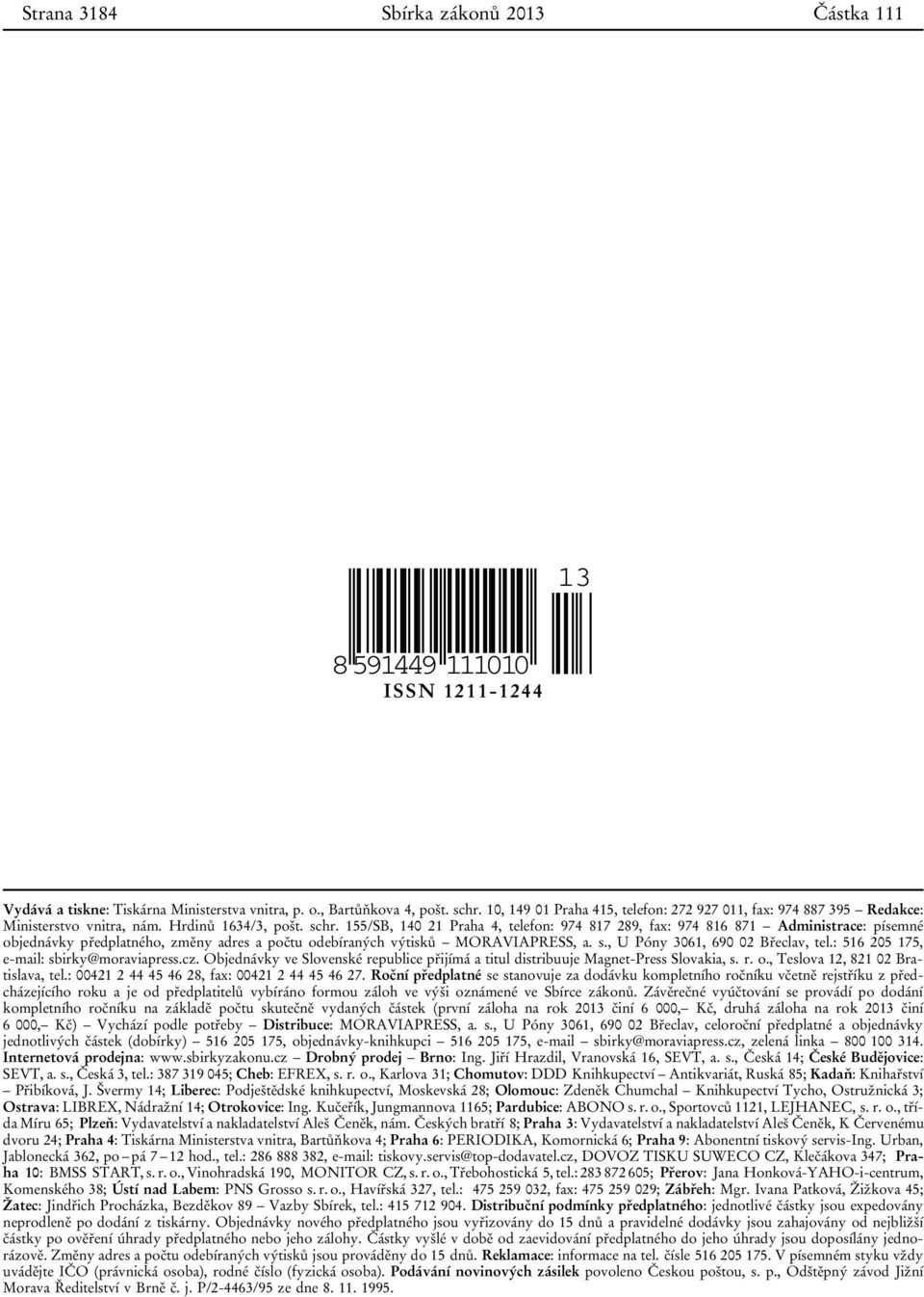 155/SB, 140 21 Praha 4, telefon: 974 817 289, fax: 974 816 871 Administrace: písemné objednávky předplatného, změny adres a počtu odebíraných výtisků MORAVIAPRESS, a. s.