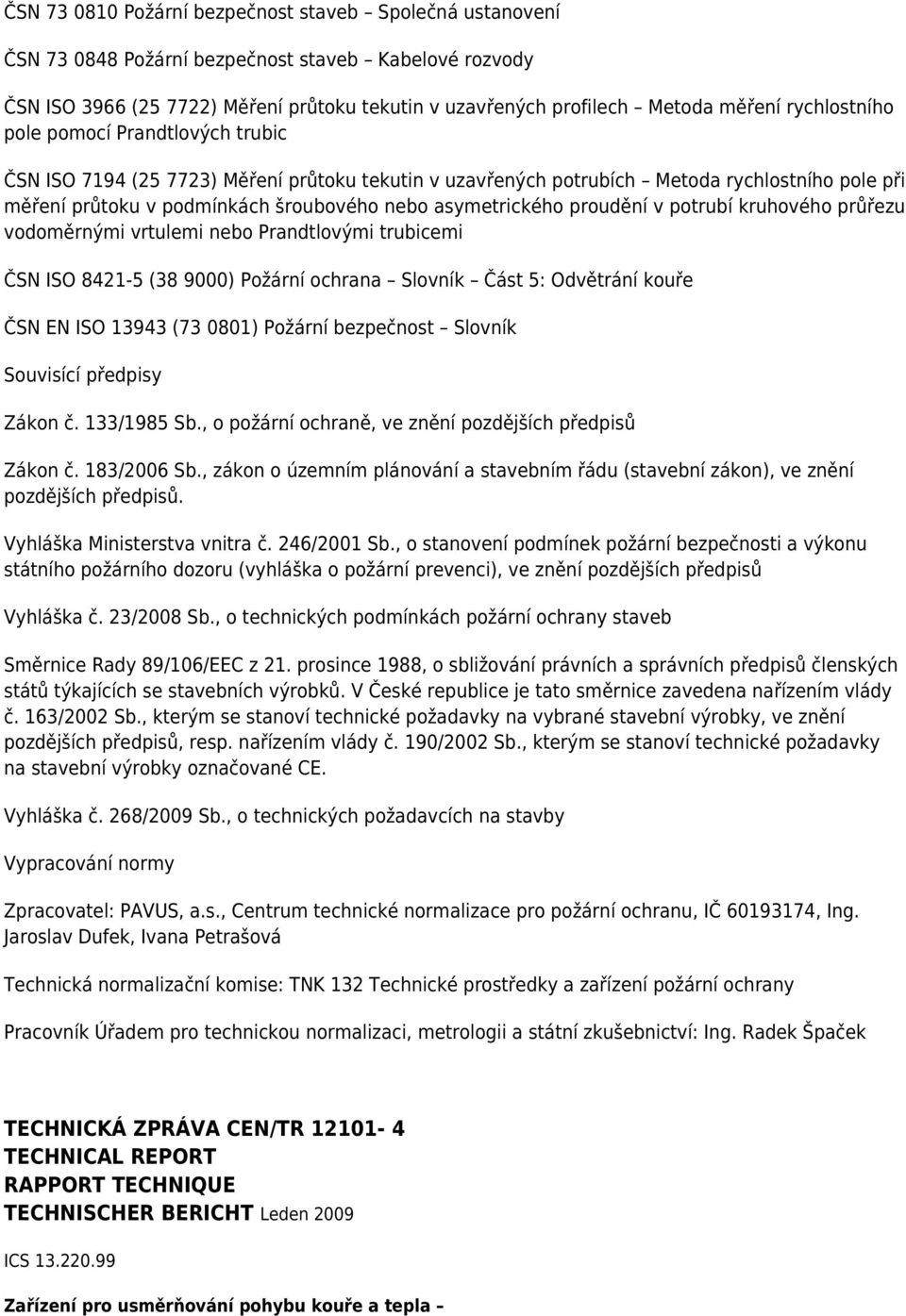 asymetrického proudění v potrubí kruhového průřezu vodoměrnými vrtulemi nebo Prandtlovými trubicemi ČSN ISO 8421-5 (38 9000) Požární ochrana Slovník Část 5: Odvětrání kouře ČSN EN ISO 13943 (73 0801)