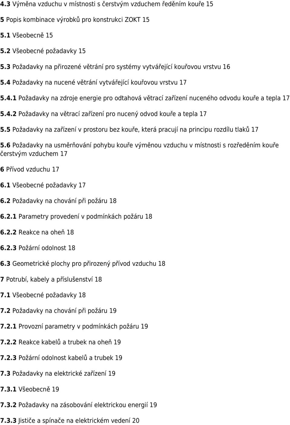 4.2 Požadavky na větrací zařízení pro nucený odvod kouře a tepla 17 5.5 Požadavky na zařízení v prostoru bez kouře, která pracují na principu rozdílu tlaků 17 5.