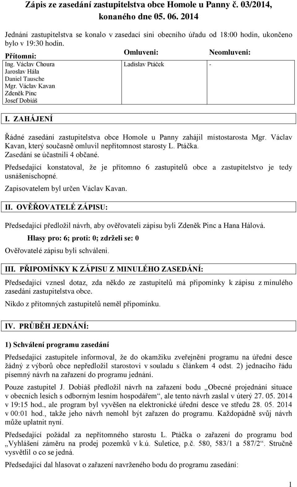 ZAHÁJENÍ Ladislav Ptáček - Řádné zasedání zastupitelstva obce Homole u Panny zahájil místostarosta Mgr. Václav Kavan, který současně omluvil nepřítomnost starosty L. Ptáčka.