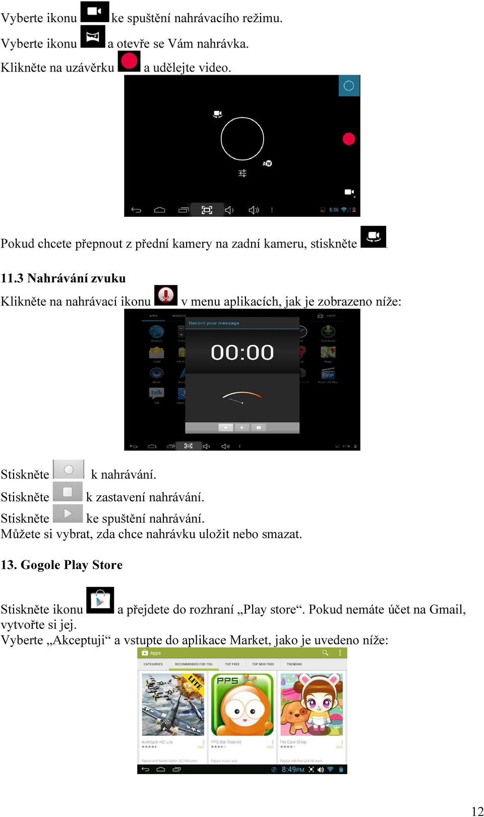 3 Nahrávání zvuku Klikněte na nahrávací ikonu v menu aplikacích, jak je zobrazeno níže: Stiskněte k nahrávání. Stiskněte k zastavení nahrávání.