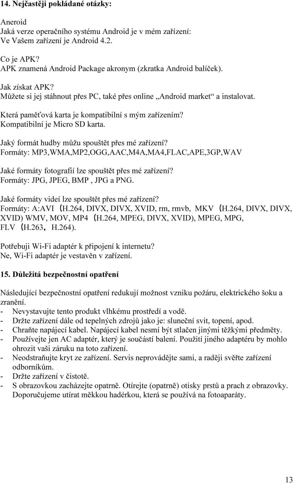Která paměťová karta je kompatibilní s mým zařízením? Kompatibilní je Micro SD karta. Jaký formát hudby můžu spouštět přes mé zařízení?