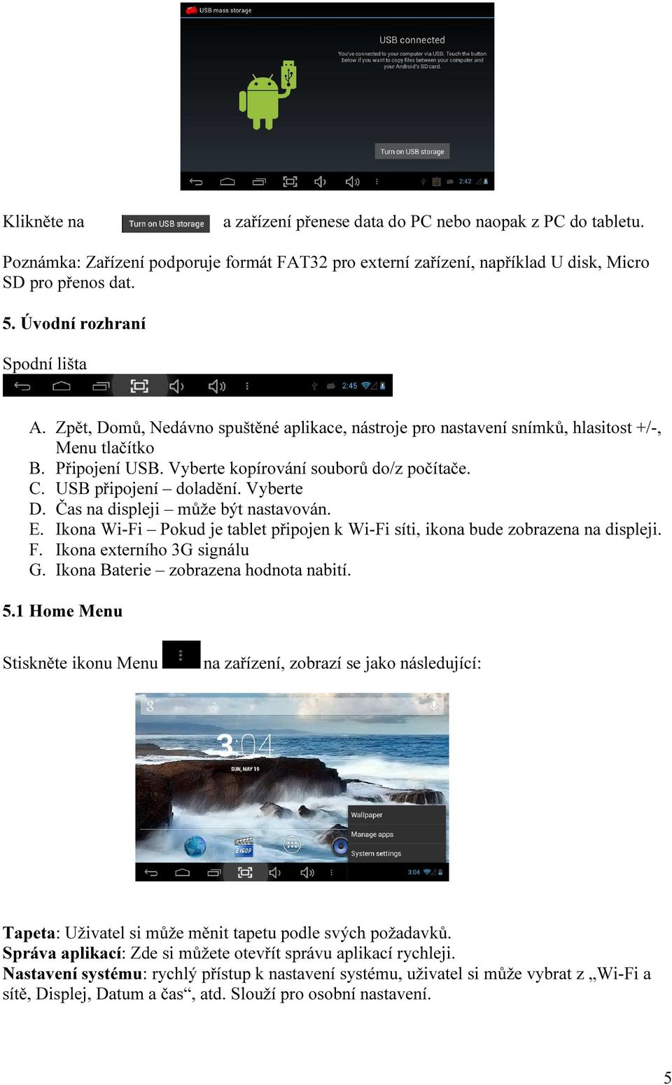 USB připojení doladění. Vyberte D. Čas na displeji může být nastavován. E. Ikona Wi-Fi Pokud je tablet připojen k Wi-Fi síti, ikona bude zobrazena na displeji. F. Ikona externího 3G signálu G.