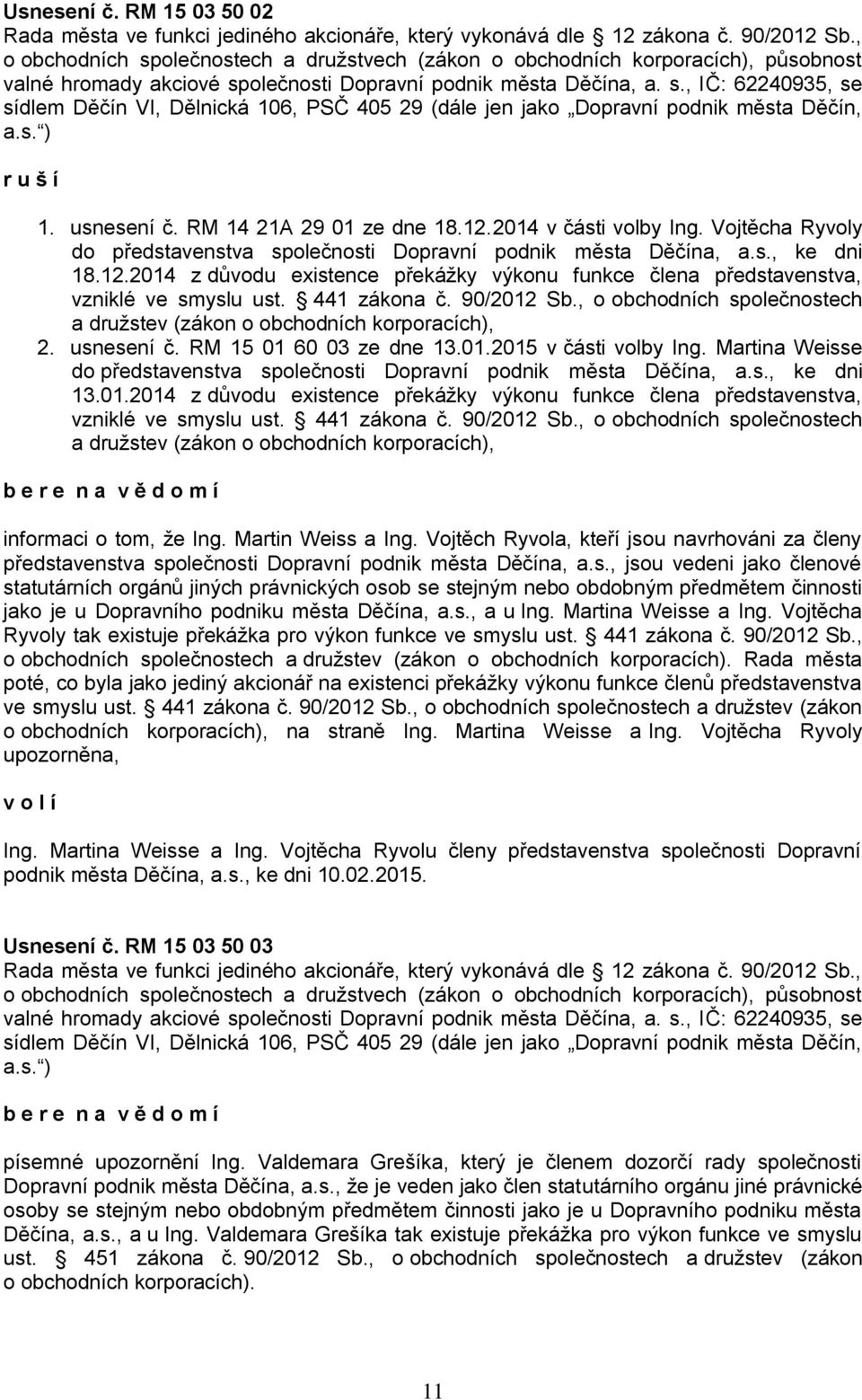 s. ) r u š í 1. usnesení č. RM 14 21A 29 01 ze dne 18.12.2014 v části volby Ing. Vojtěcha Ryvoly do představenstva společnosti Dopravní podnik města Děčína, a.s., ke dni 18.12.2014 z důvodu existence překážky výkonu funkce člena představenstva, vzniklé ve smyslu ust.