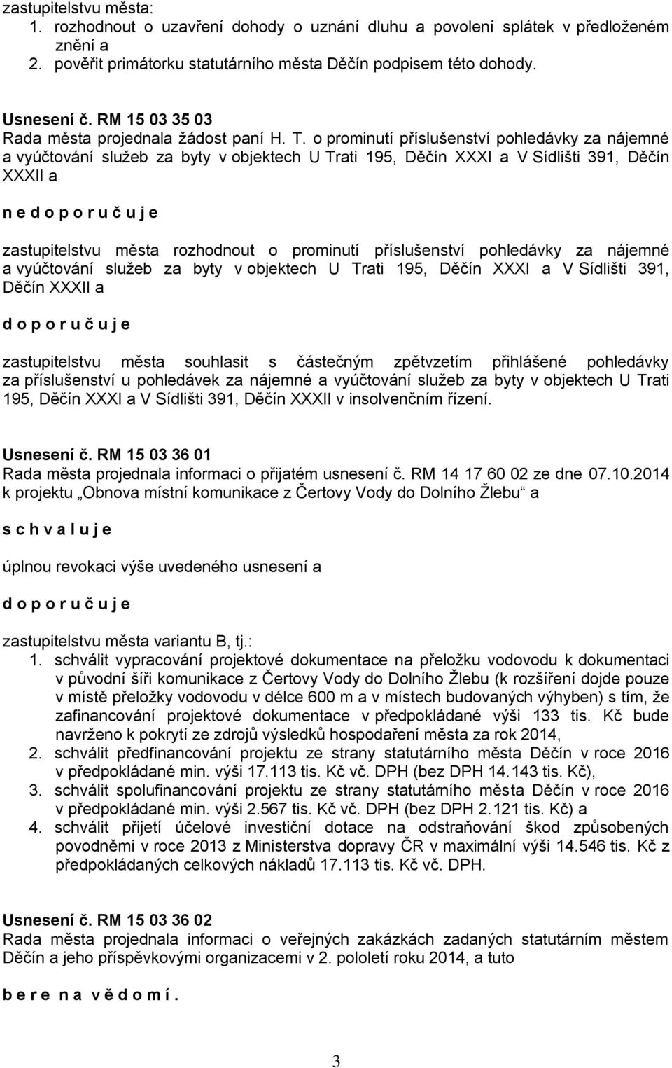 o prominutí příslušenství pohledávky za nájemné a vyúčtování služeb za byty v objektech U Trati 195, Děčín XXXI a V Sídlišti 391, Děčín XXXII a n e zastupitelstvu města rozhodnout o prominutí