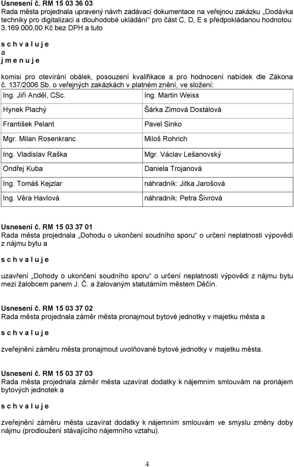 000,00 Kč bez DPH a tuto a j m e n u j e komisi pro otevírání obálek, posouzení kvalifikace a pro hodnocení nabídek dle Zákona č. 137/2006 Sb. o veřejných zakázkách v platném znění, ve složení: Ing.