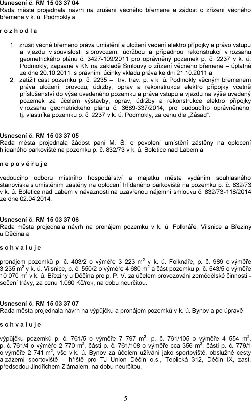 3427-109/2011 pro oprávněný pozemek p. č. 2237 v k. ú. Podmokly, zapsané v KN na základě Smlouvy o zřízení věcného břemene úplatné ze dne 20.10.2011, s právními účinky vkladu práva ke dni 21.10.2011 a 2.