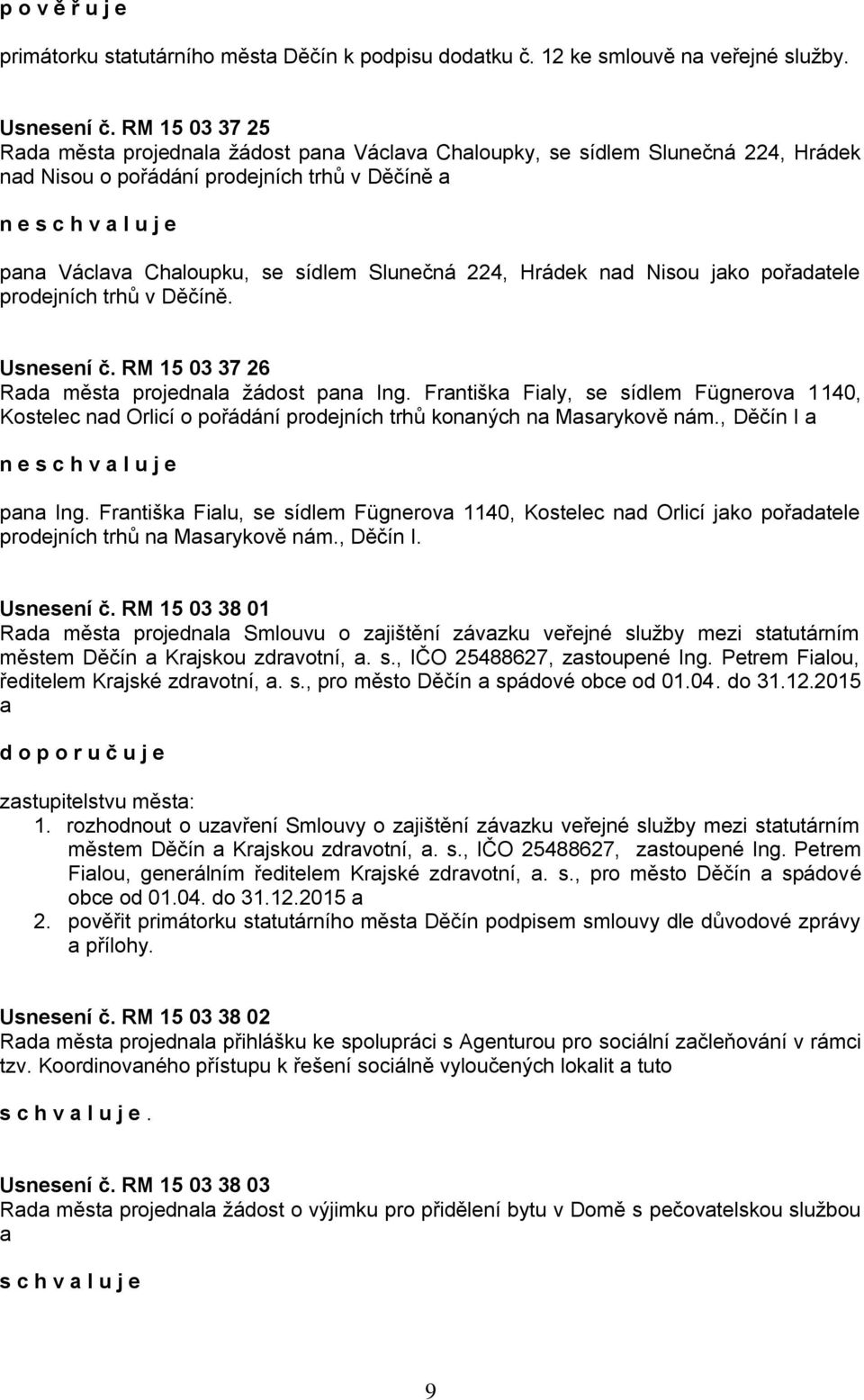 Hrádek nad Nisou jako pořadatele prodejních trhů v Děčíně. Usnesení č. RM 15 03 37 26 Rada města projednala žádost pana Ing.