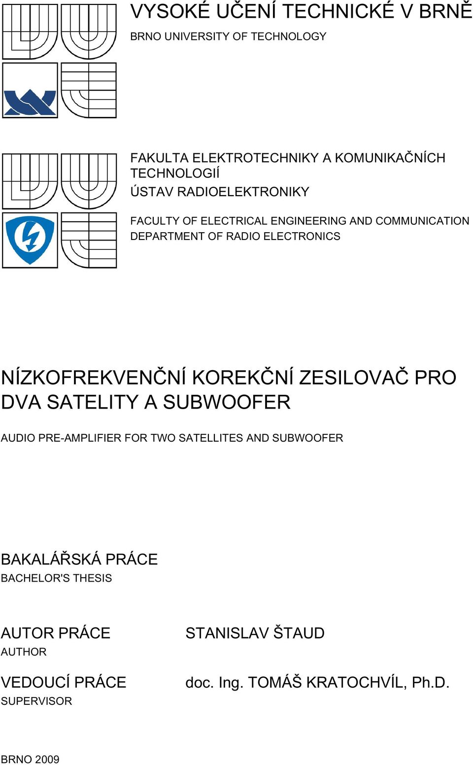 KOREKČNÍ ZESILOVAČ PRO DVA SATELITY A SUBWOOFER AUDIO PRE-AMPLIFIER FOR TWO SATELLITES AND SUBWOOFER BAKALÁŘSKÁ PRÁCE