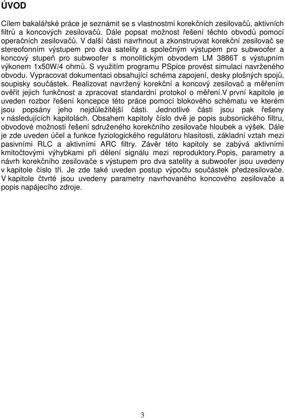 výstupním výkonem 1x50W/4 ohmů. S využitím programu PSpice provést simulaci navrženého obvodu. Vypracovat dokumentaci obsahující schéma zapojení, desky plošných spojů, soupisky součástek.