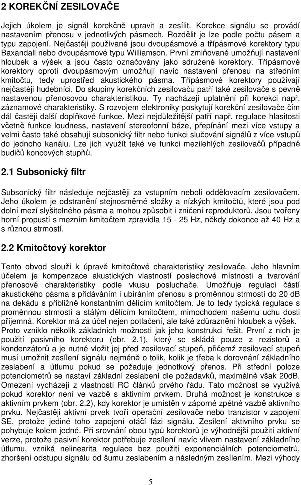 První zmiňované umožňují nastavení hloubek a výšek a jsou často označovány jako sdružené korektory.