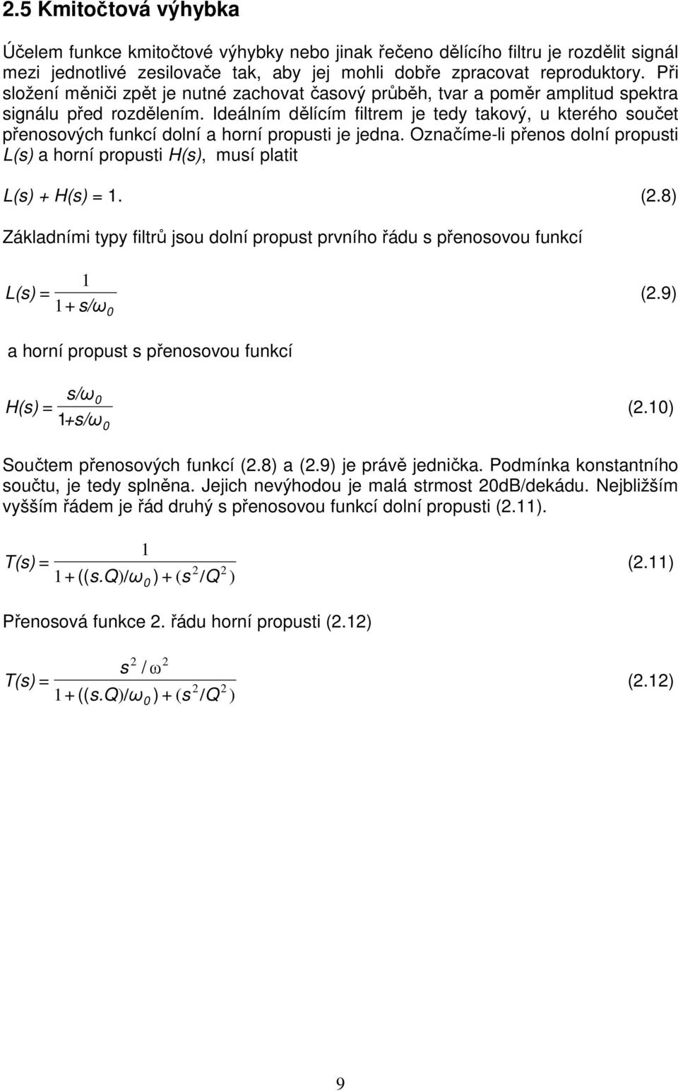 Ideálním dělícím filtrem je tedy takový, u kterého součet přenosových funkcí dolní a horní propusti je jedna. Označíme-li přenos dolní propusti L(s) a horní propusti H(s), musí platit L(s) + H(s) = 1.
