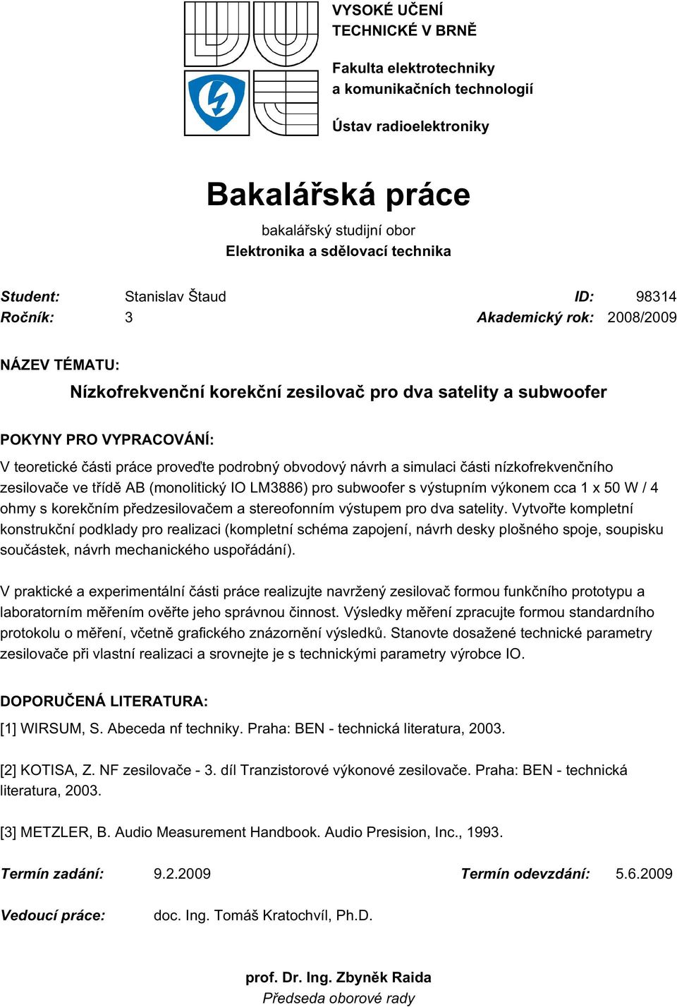 obvodový návrh a simulaci části nízkofrekvenčního zesilovače ve třídě AB (monolitický IO LM3886) pro subwoofer s výstupním výkonem cca 1 x 50 W / 4 ohmy s korekčním předzesilovačem a stereofonním