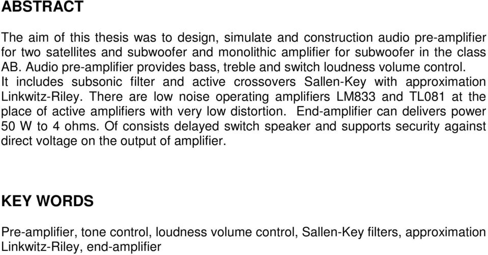There are low noise operating amplifiers LM833 and TL081 at the place of active amplifiers with very low distortion. End-amplifier can delivers power 50 W to 4 ohms.