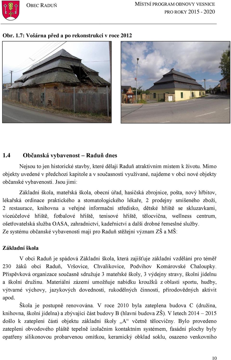 Jsu jimi: Základní škla, mateřská škla, becní úřad, hasičská zbrjnice, pšta, nvý hřbitv, lékařská rdinace praktickéh a stmatlgickéh lékaře, 2 prdejny smíšenéh zbží, 2 restaurace, knihvna a veřejné