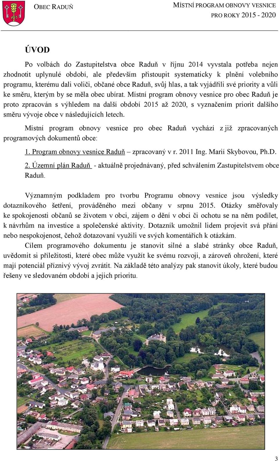 Místní prgram bnvy vesnice pr bec Raduň je prt zpracván s výhledem na další bdbí 2015 až 2020, s vyznačením pririt dalšíh směru vývje bce v následujících letech.