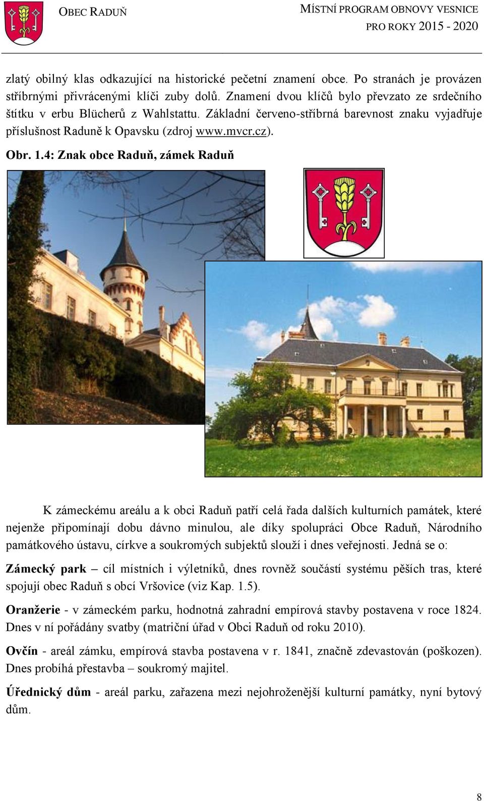 4: Znak bce Raduň, zámek Raduň K zámeckému areálu a k bci Raduň patří celá řada dalších kulturních památek, které nejenže připmínají dbu dávn minulu, ale díky splupráci Obce Raduň, Nárdníh památkvéh