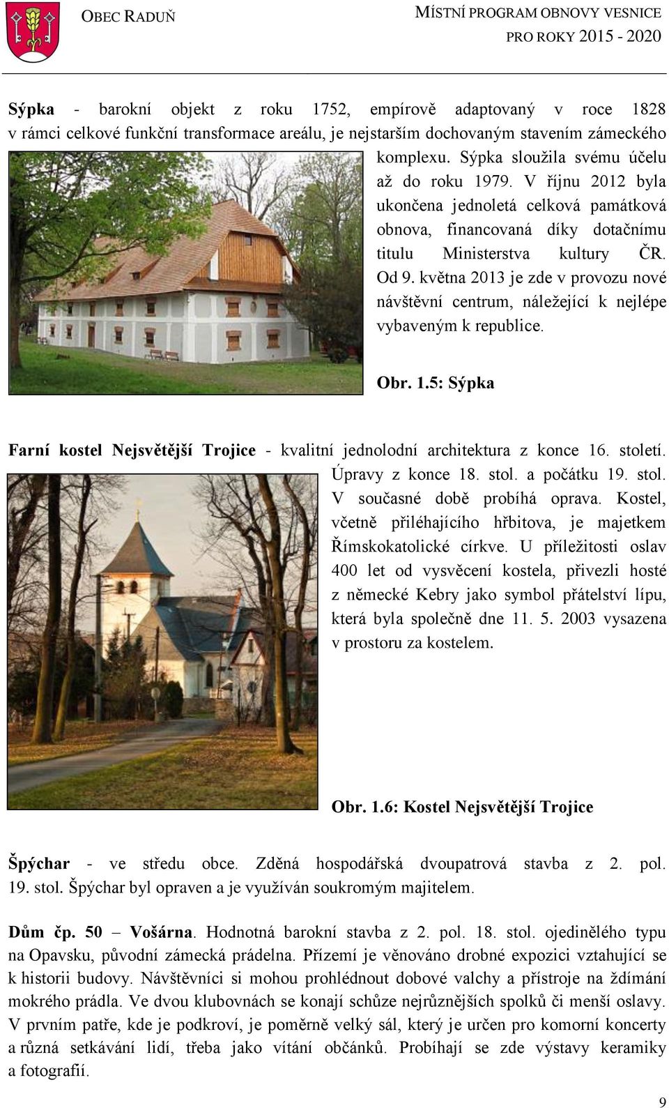května 2013 je zde v prvzu nvé návštěvní centrum, náležející k nejlépe vybaveným k republice. Obr. 1.5: Sýpka Farní kstel Nejsvětější Trjice - kvalitní jednldní architektura z knce 16. stletí.