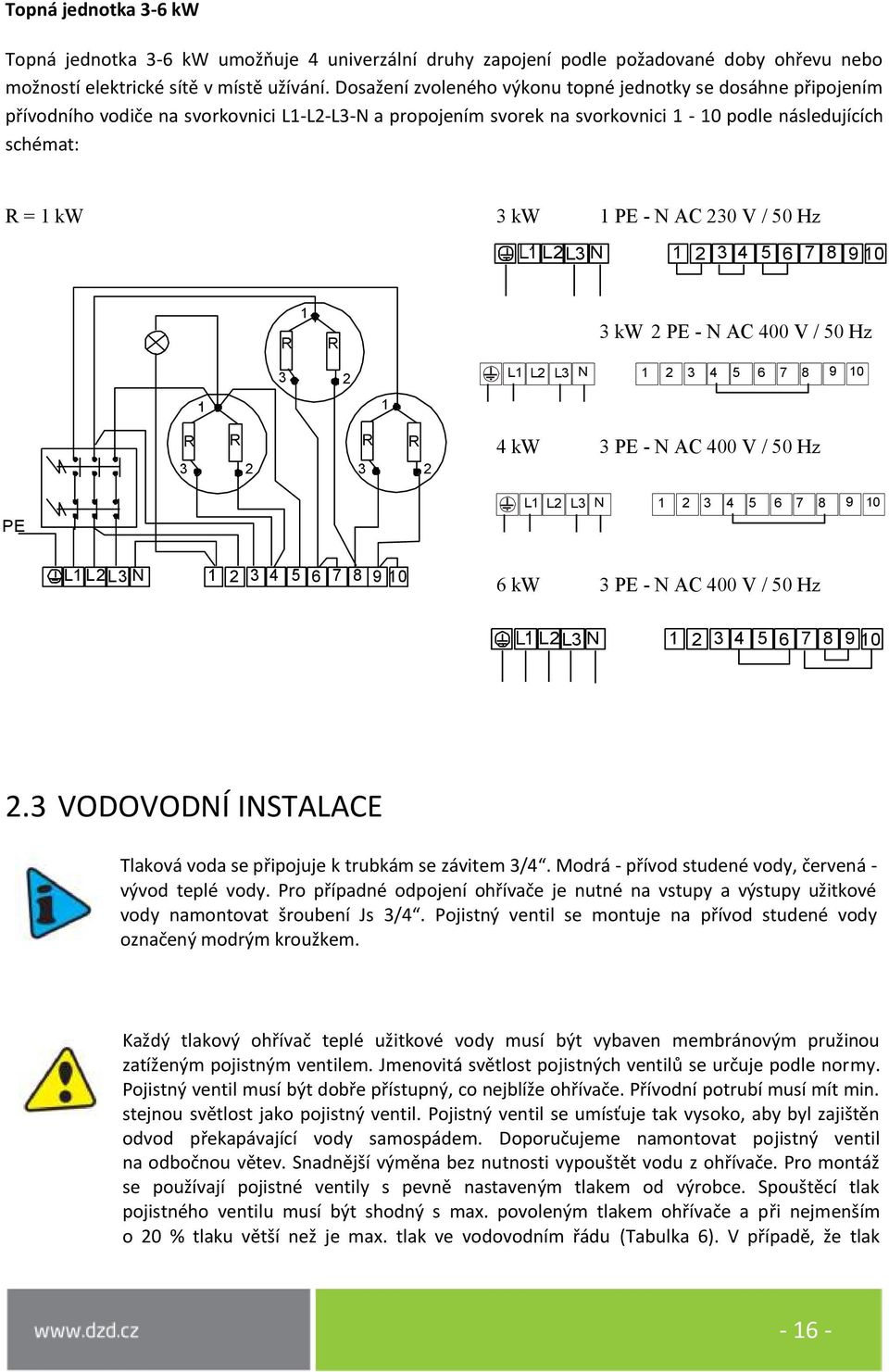 AC 230 V / 50 Hz L2L3 N 1 2 3 4 5 6 7 8 9 10 R 1 R 3 kw 2 PE - N AC 400 V / 50 Hz 3 2 L1 L2 L3 N 1 2 3 4 5 6 7 8 9 10 1 R R R R 3 2 3 2 4 kw 3 PE - N AC 400 V / 50 Hz PE L1 L2 L3 N 1 2 3 4 5 6 7 8 9