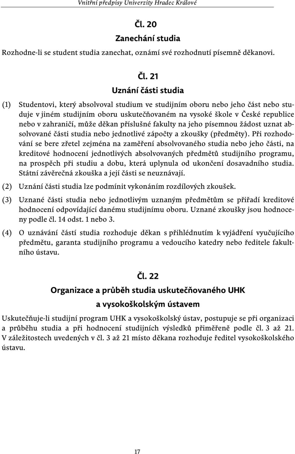 zahraničí, může děkan příslušné fakulty na jeho písemnou žádost uznat absolvované části studia nebo jednotlivé zápočty a zkoušky (předměty).