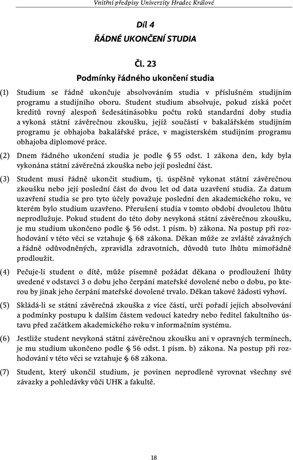 programu je obhajoba bakalářské práce, v magisterském studijním programu obhajoba diplomové práce. (2) Dnem řádného ukončení studia je podle 55 odst.