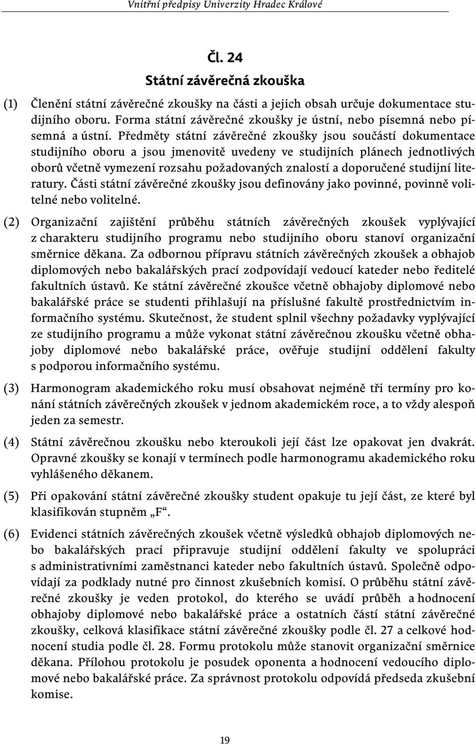 Předměty státní závěrečné zkoušky jsou součástí dokumentace studijního oboru a jsou jmenovitě uvedeny ve studijních plánech jednotlivých oborů včetně vymezení rozsahu požadovaných znalostí a