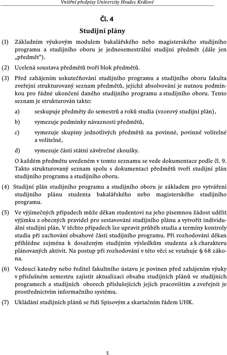 (3) Před zahájením uskutečňování studijního programu a studijního oboru fakulta zveřejní strukturovaný seznam předmětů, jejichž absolvování je nutnou podmínkou pro řádné ukončení daného studijního