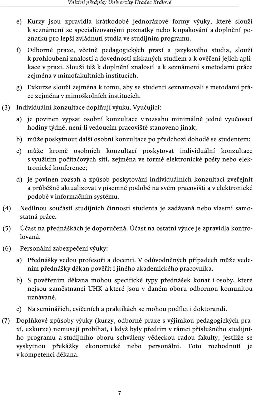 Slouží též k doplnění znalostí a k seznámení s metodami práce zejména v mimofakultních institucích.