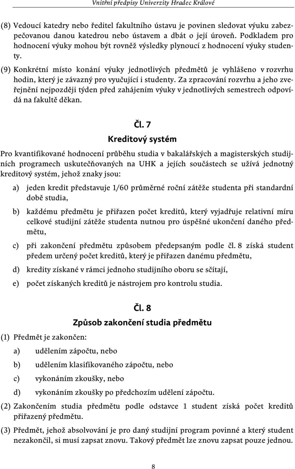 (9) Konkrétní místo konání výuky jednotlivých předmětů je vyhlášeno v rozvrhu hodin, který je závazný pro vyučující i studenty.