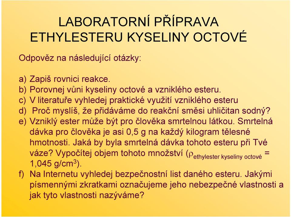 e) Vzniklý ester může být pro člověka smrtelnou látkou. Smrtelná dávka pro člověka je asi 0,5 g na každý kilogram tělesné hmotnosti.