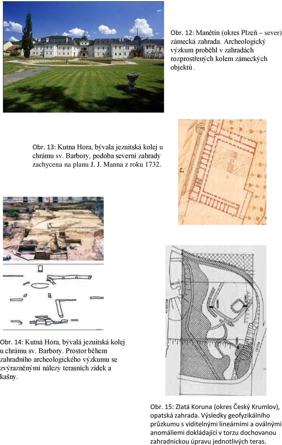 14: Kutná Hora, bývalá jezuitská kolej u chrámu sv. Barbory. Prostor během zahradního archeologického výzkumu se zvýrazněnými nálezy terasních zídek a kašny.