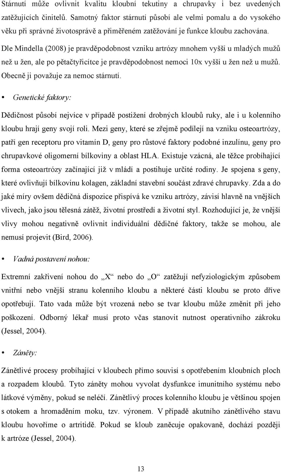 Dle Mindella (2008) je pravděpodobnost vzniku artrózy mnohem vyšší u mladých mužů než u žen, ale po pětačtyřicítce je pravděpodobnost nemoci 10x vyšší u žen než u mužů.