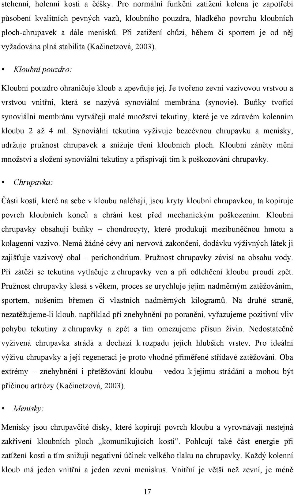 Je tvořeno zevní vazivovou vrstvou a vrstvou vnitřní, která se nazývá synoviální membrána (synovie).