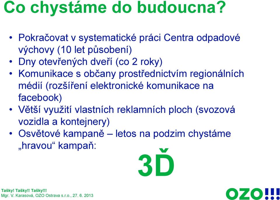 dveří (co 2 roky) Komunikace s občany prostřednictvím regionálních médií (rozšíření