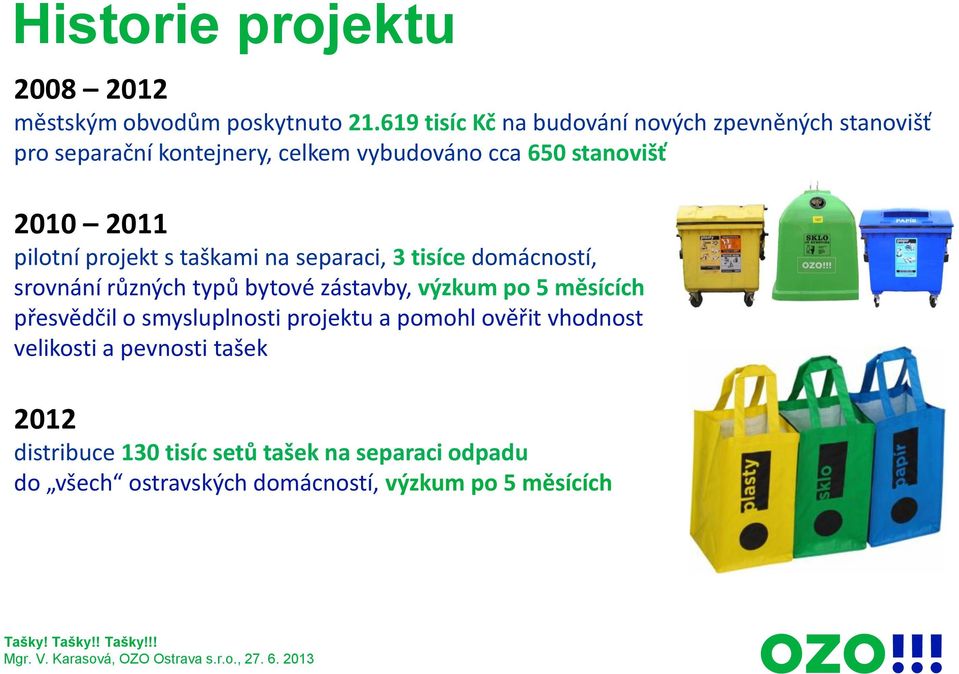 pilotní projekt s taškami na separaci, 3 tisíce domácností, srovnání různých typů bytové zástavby, výzkum po 5 měsících