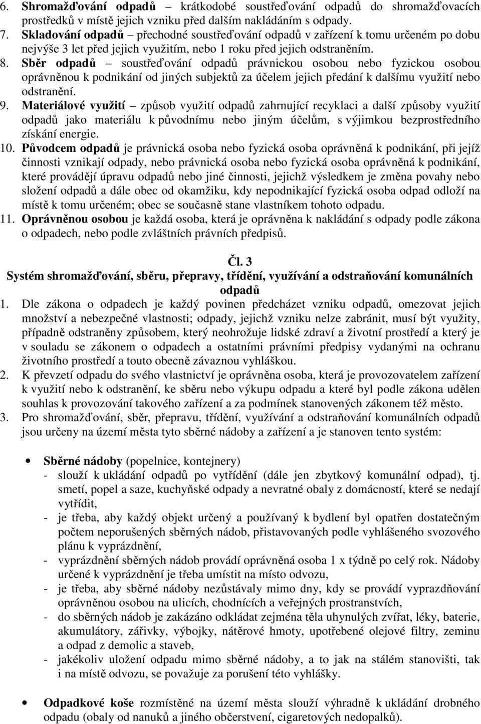 Sběr odpadů soustřeďování odpadů právnickou osobou nebo fyzickou osobou oprávněnou k podnikání od jiných subjektů za účelem jejich předání k dalšímu využití nebo odstranění. 9.