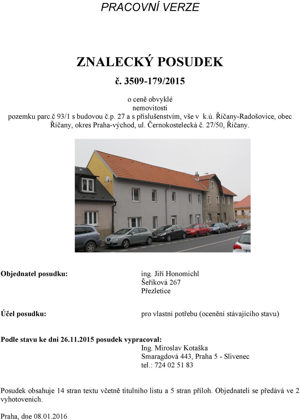 Jiří Honomichl Šeříková 267 Přezletice Účel posudku: pro vlastní potřebu (ocenění stávajícího stavu) Podle stavu ke dni 26.11.