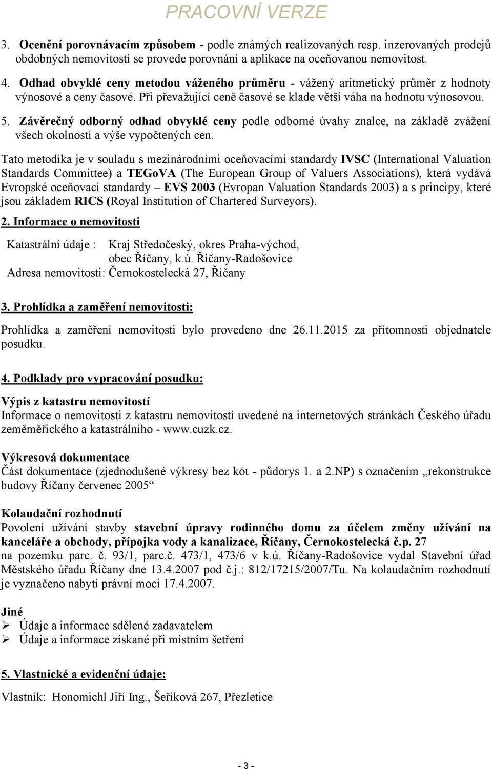 Závěrečný odborný odhad obvyklé ceny podle odborné úvahy znalce, na základě zvážení všech okolností a výše vypočtených cen.